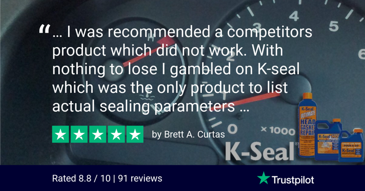A five star customer review TrustPilot from happy customer Brett A. Curtis: "I was recommended a competitor's product which did not work. With nothing to lose I gambled on K-Seal which was the only product to list actual sealing parameters."